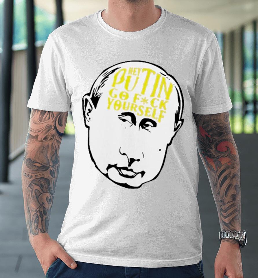 Hey Putin Go Fuck Yourself Premium T-Shirt
