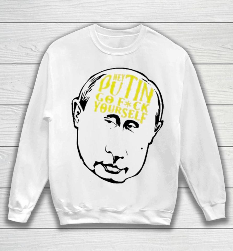 Hey Putin Go Fuck Yourself Sweatshirt