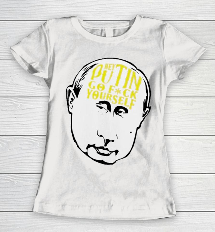 Hey Putin Go Fuck Yourself Women T-Shirt