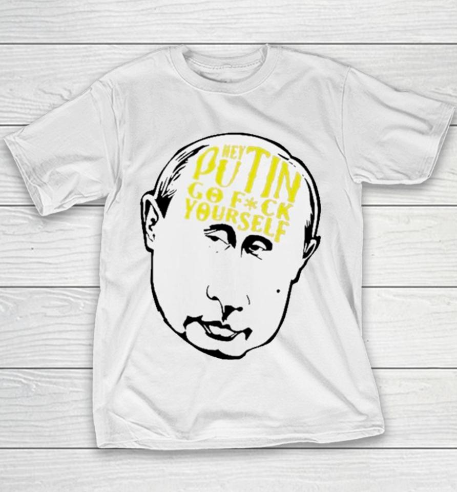 Hey Putin Go Fuck Yourself Youth T-Shirt