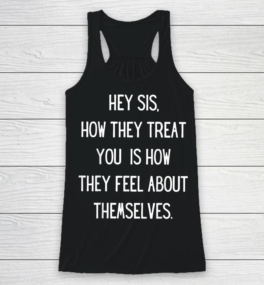 Hey Sis How They Treat You Is How They Feel About Themselves Racerback Tank