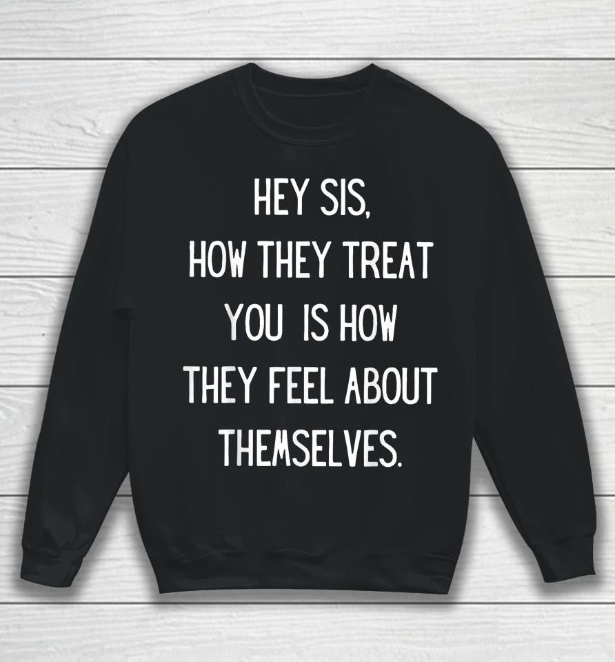 Hey Sis How They Treat You Is How They Feel About Themselves Sweatshirt