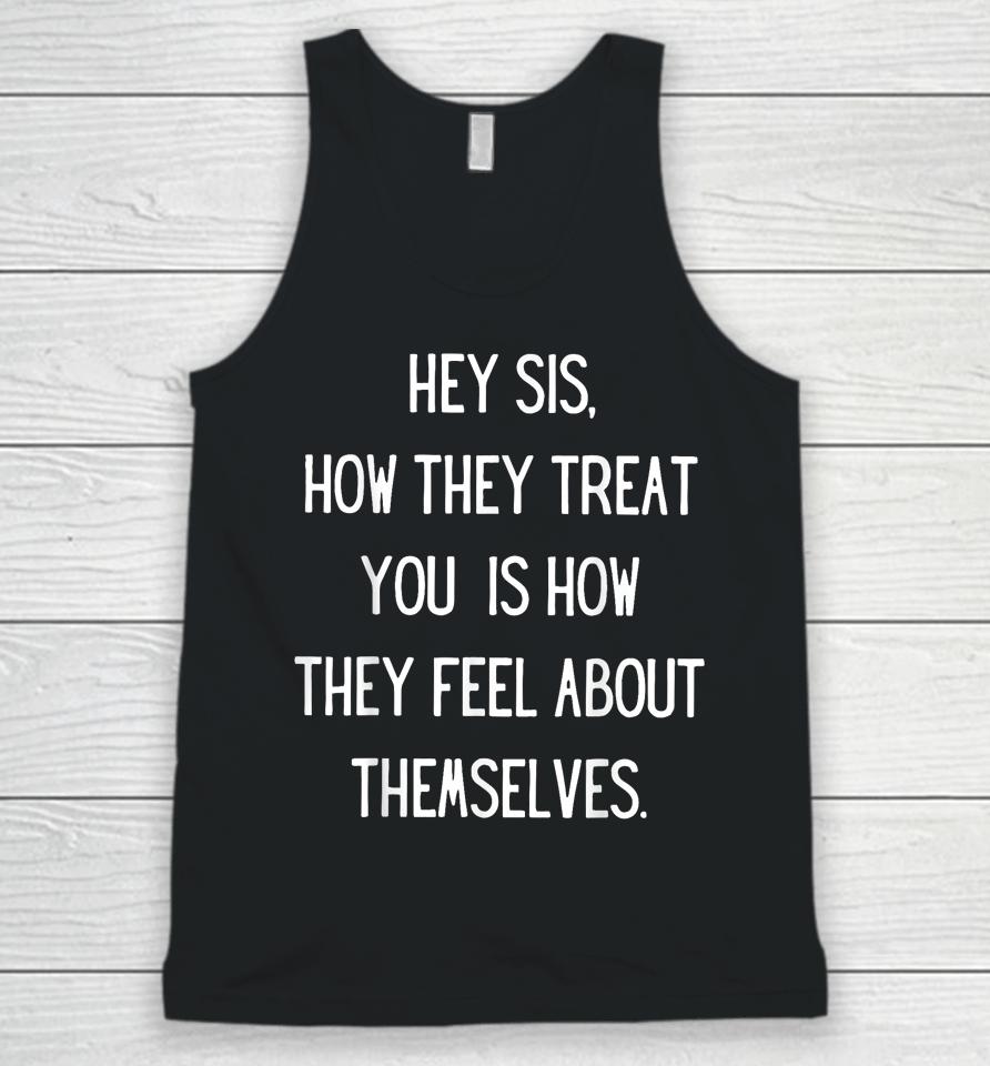 Hey Sis How They Treat You Is How They Feel About Themselves Unisex Tank Top