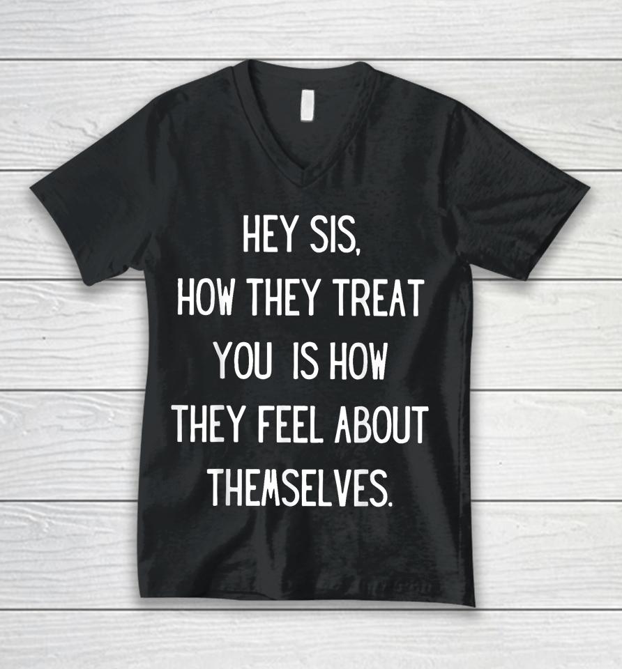 Hey Sis How They Treat You Is How They Feel About Themselves Unisex V-Neck T-Shirt