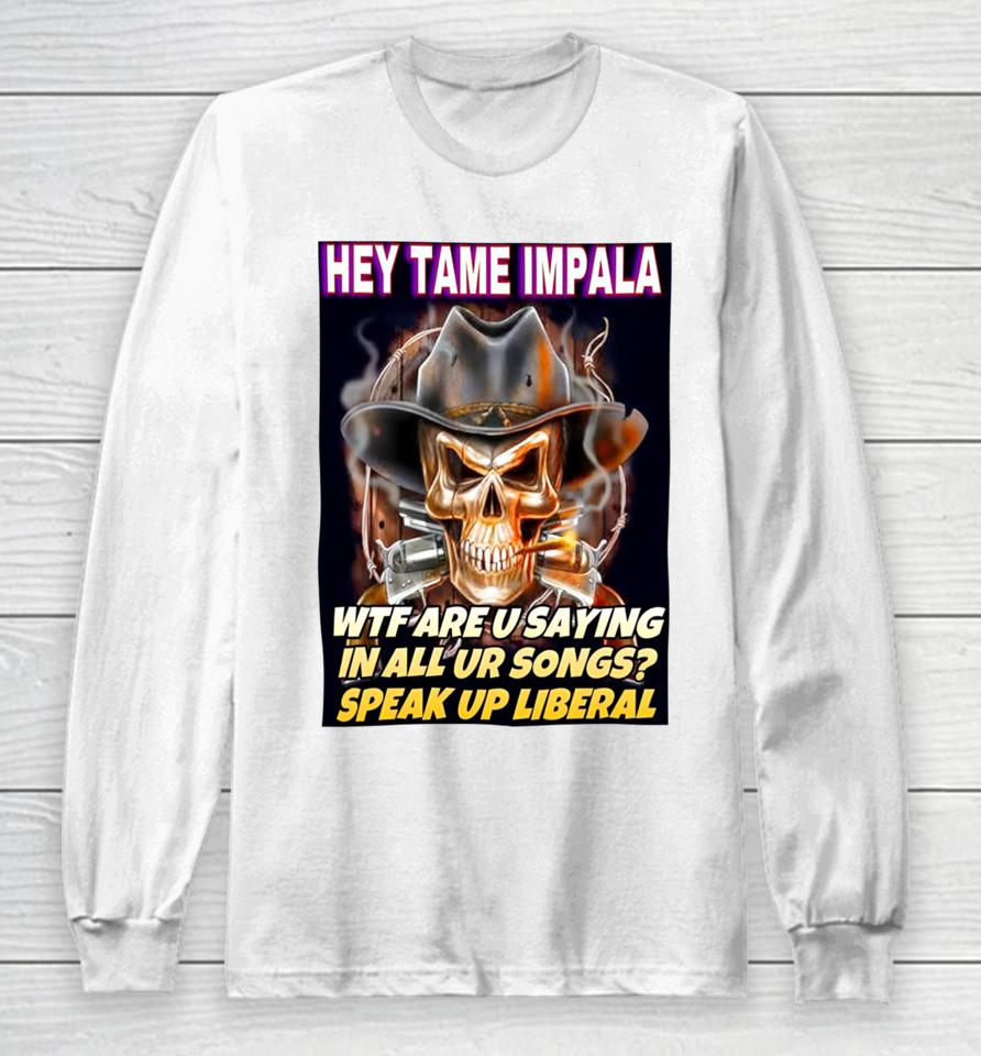 Hey Tame Impala Wtf Are U Saying In All Ur Songs Long Sleeve T-Shirt