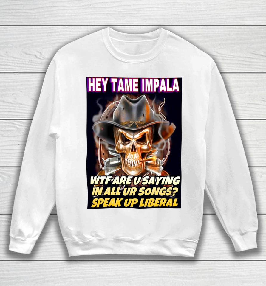 Hey Tame Impala Wtf Are U Saying In All Ur Songs Sweatshirt