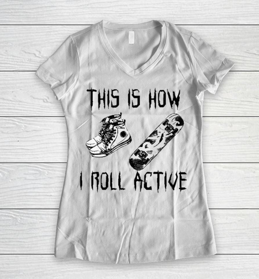 Heythis Is How I Roll Active Women V-Neck T-Shirt