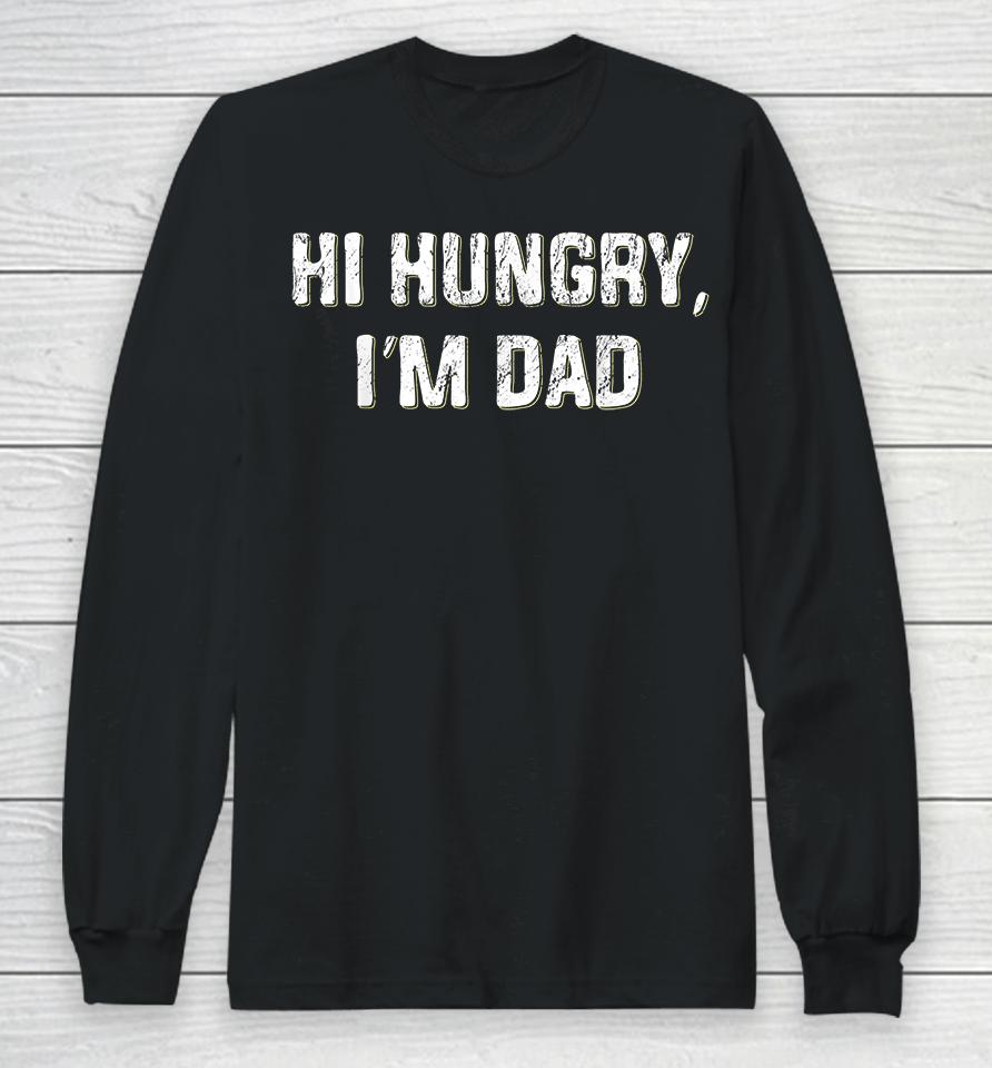 Hi Hungry I'm Dad Long Sleeve T-Shirt