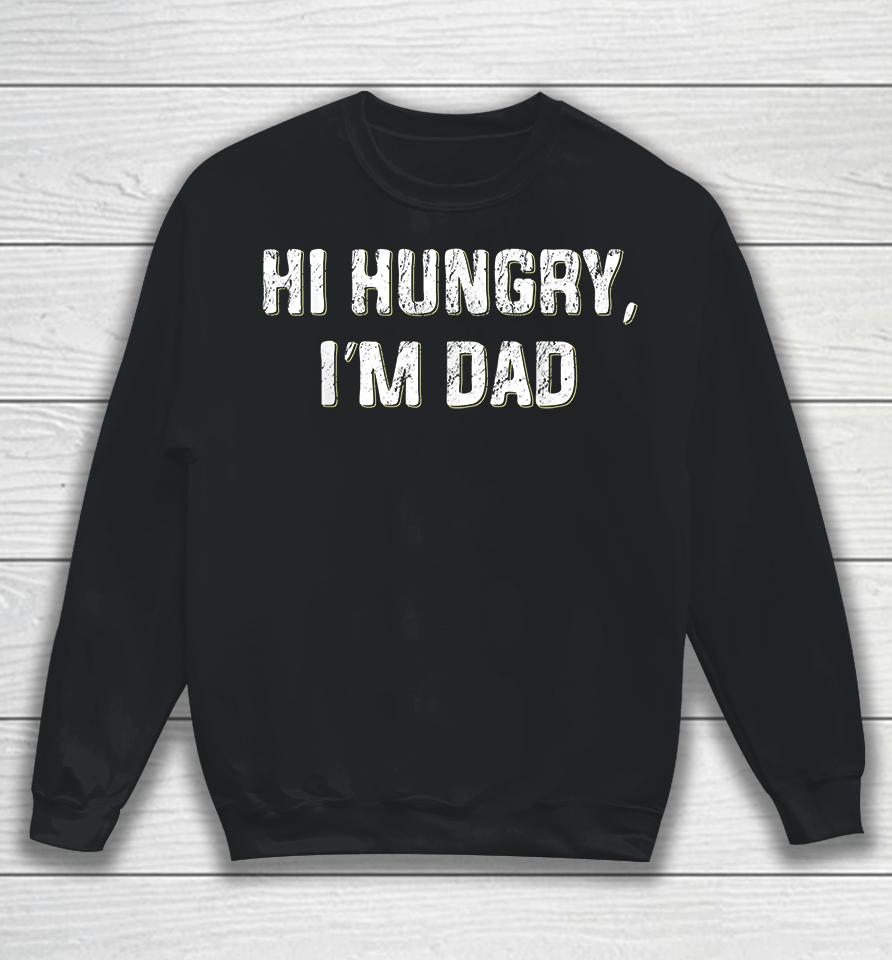 Hi Hungry I'm Dad Sweatshirt