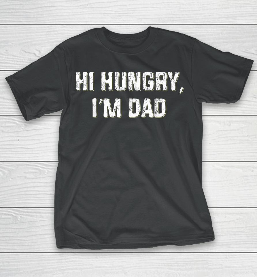 Hi Hungry I'm Dad T-Shirt
