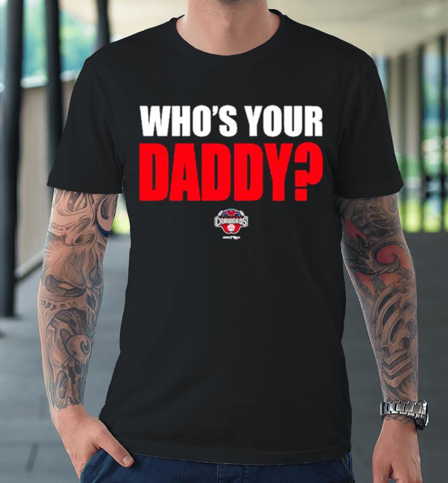 Hickory Crawdads 2024 Who’s Your Daddy Premium T-Shirt