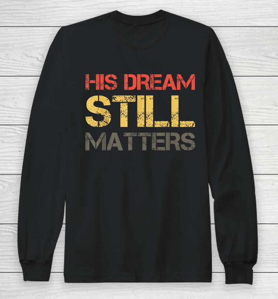 His Dream Still Matters Martin Luther King Day Human Rights Long Sleeve T-Shirt