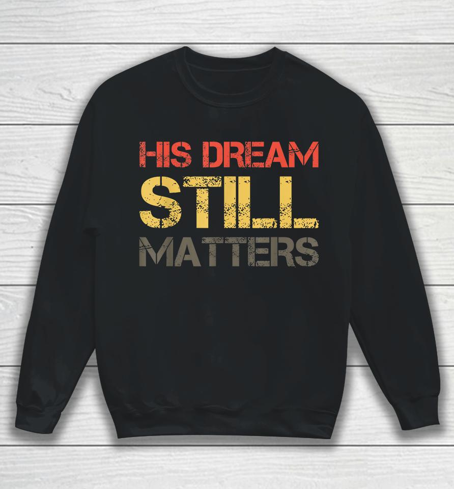 His Dream Still Matters Martin Luther King Day Human Rights Sweatshirt