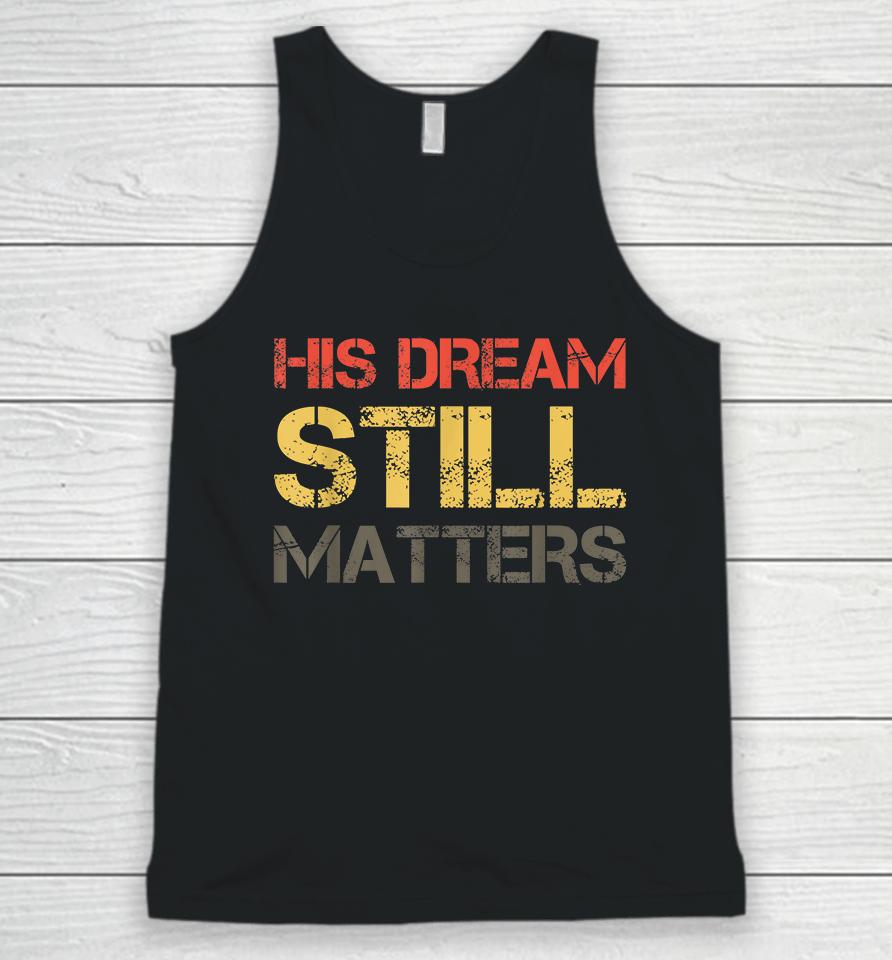His Dream Still Matters Martin Luther King Day Human Rights Unisex Tank Top