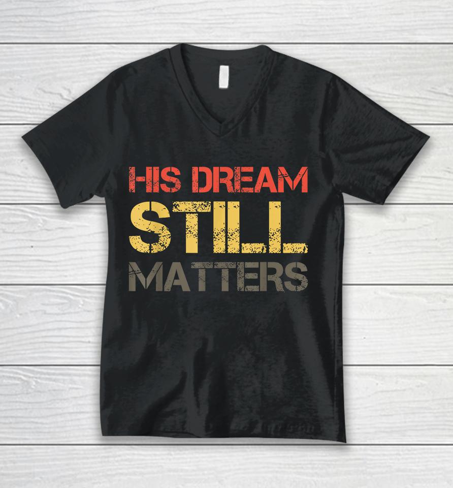 His Dream Still Matters Martin Luther King Day Human Rights Unisex V-Neck T-Shirt