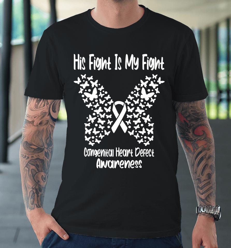 His Fight Is My Fight Congenital Heart Defect Awareness Premium T-Shirt