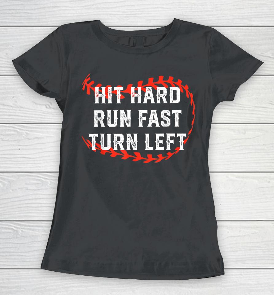 Hit Hard Run Fast Turn Left Baseball Player Fans Women T-Shirt