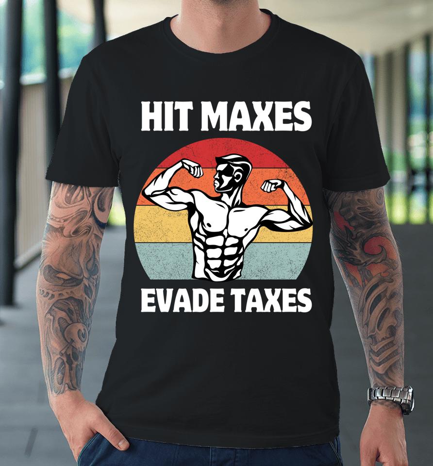 Hit Maxes Evade Taxes Funny Gym Fitness Lifting Workout Gym Premium T-Shirt