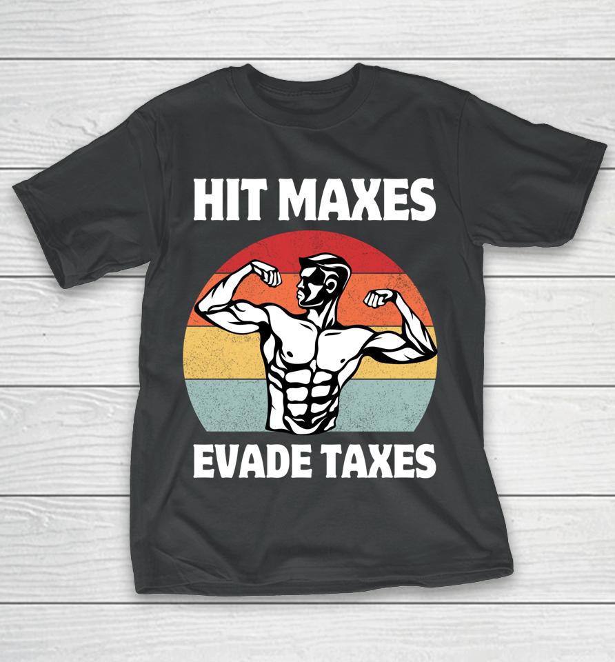 Hit Maxes Evade Taxes Funny Gym Fitness Lifting Workout Gym T-Shirt