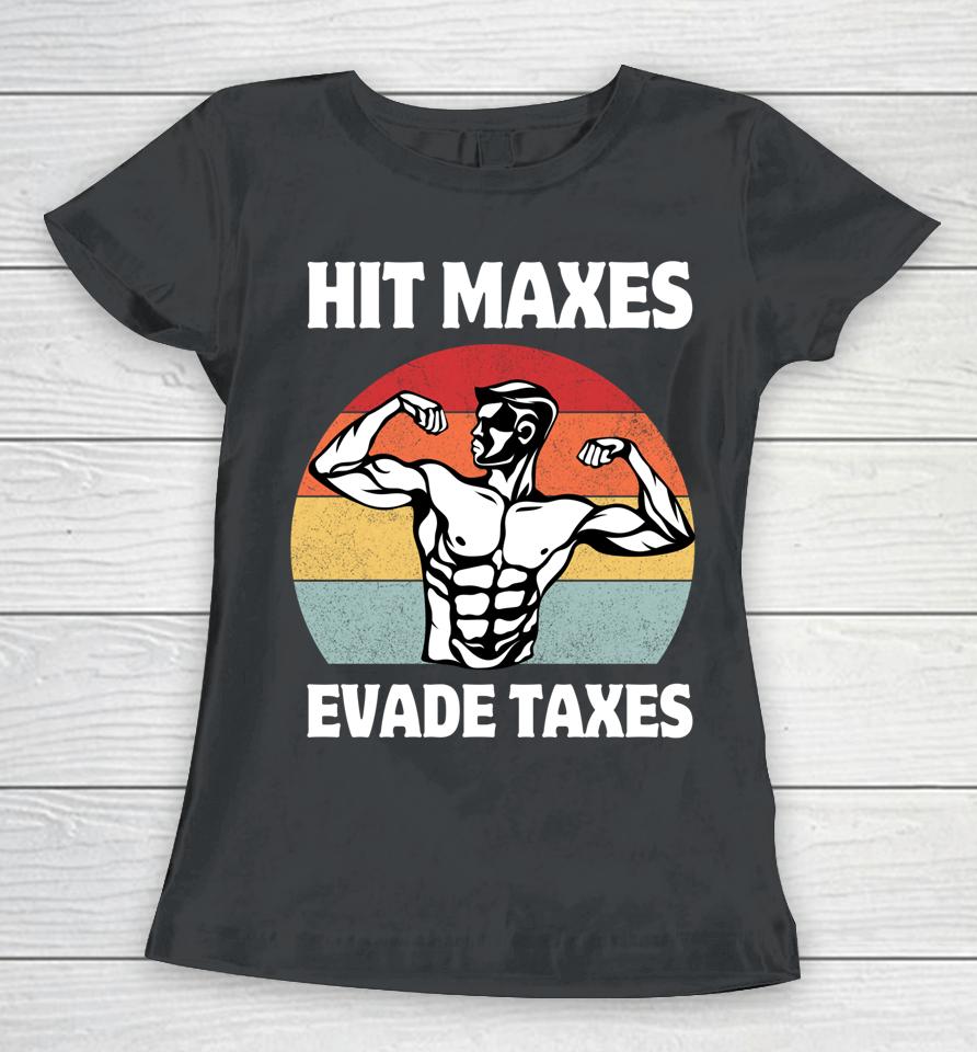 Hit Maxes Evade Taxes Funny Gym Fitness Lifting Workout Gym Women T-Shirt