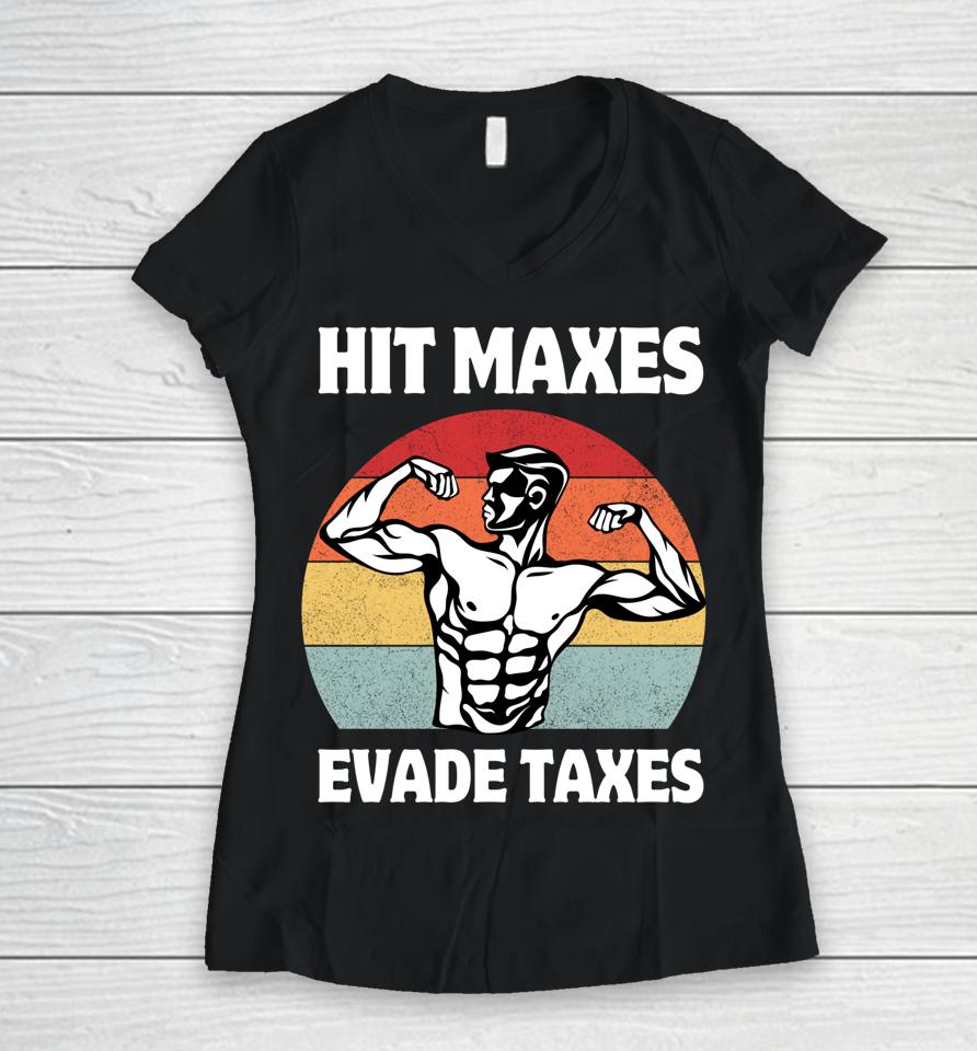 Hit Maxes Evade Taxes Funny Gym Fitness Lifting Workout Gym Women V-Neck T-Shirt