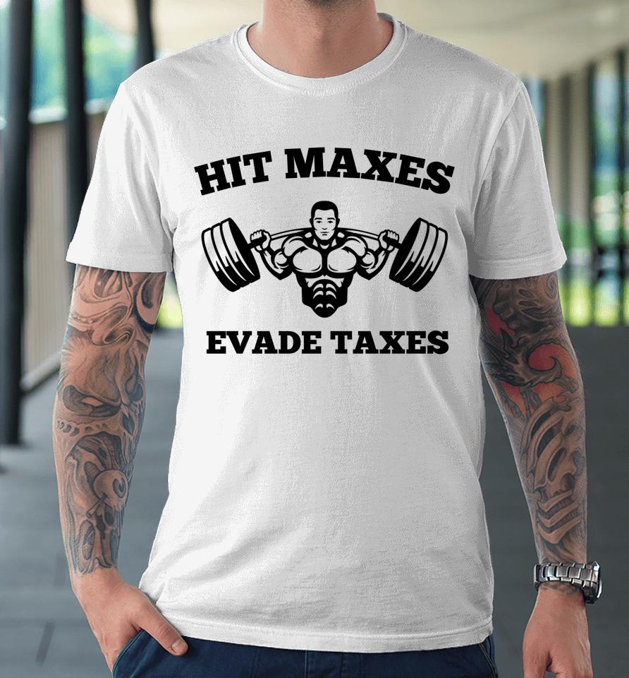 Hit Maxes Evade Taxes Funny Gym Fitness Lifting Workout Premium T-Shirt