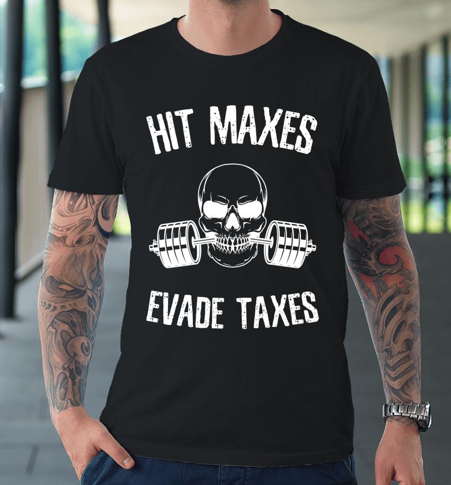 Hit Maxes Evade Taxes Premium T-Shirt
