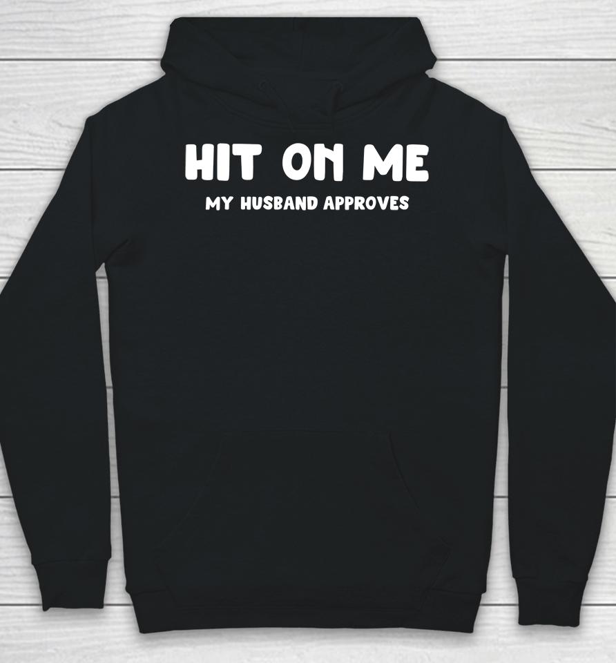 Hit On Me My Husband Approves Hoodie