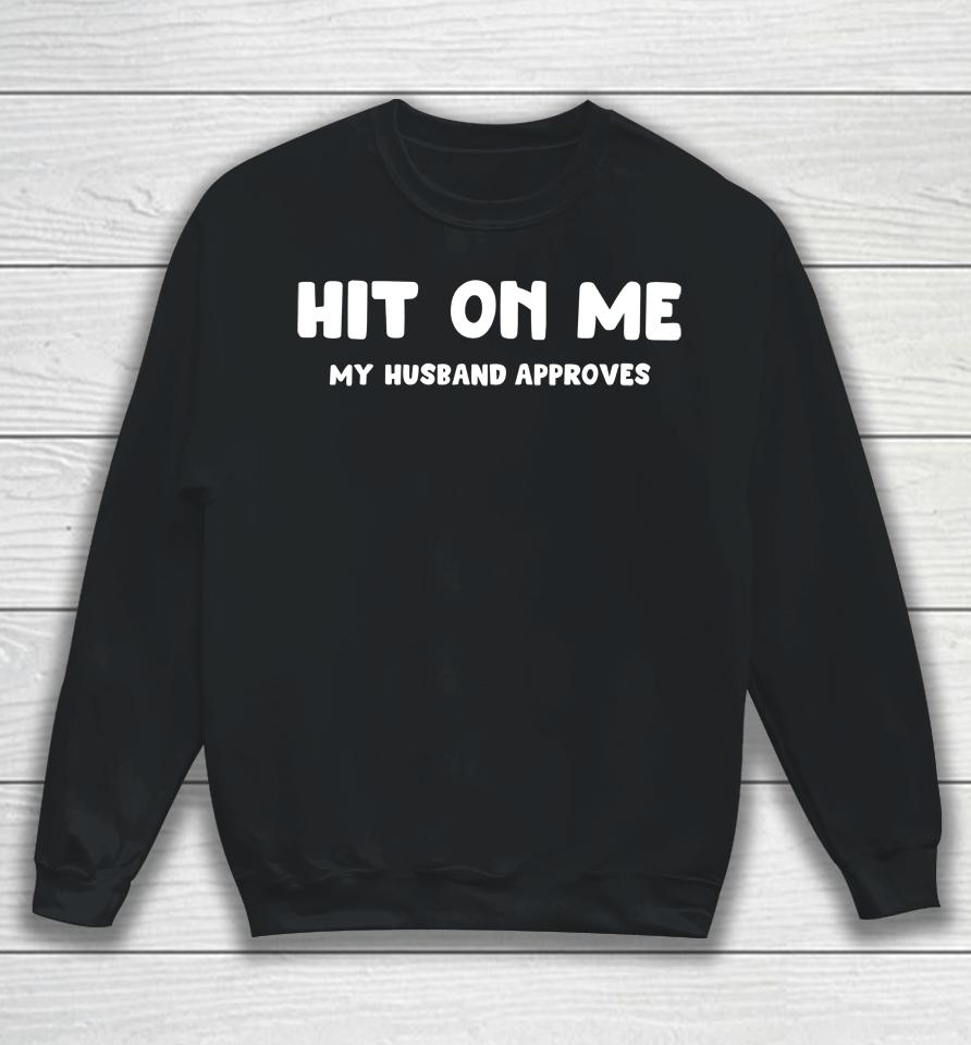 Hit On Me My Husband Approves Sweatshirt