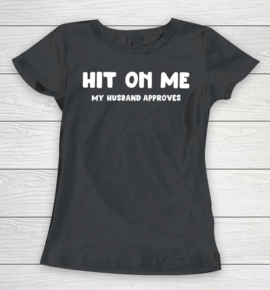 Hit On Me My Husband Approves Women T-Shirt