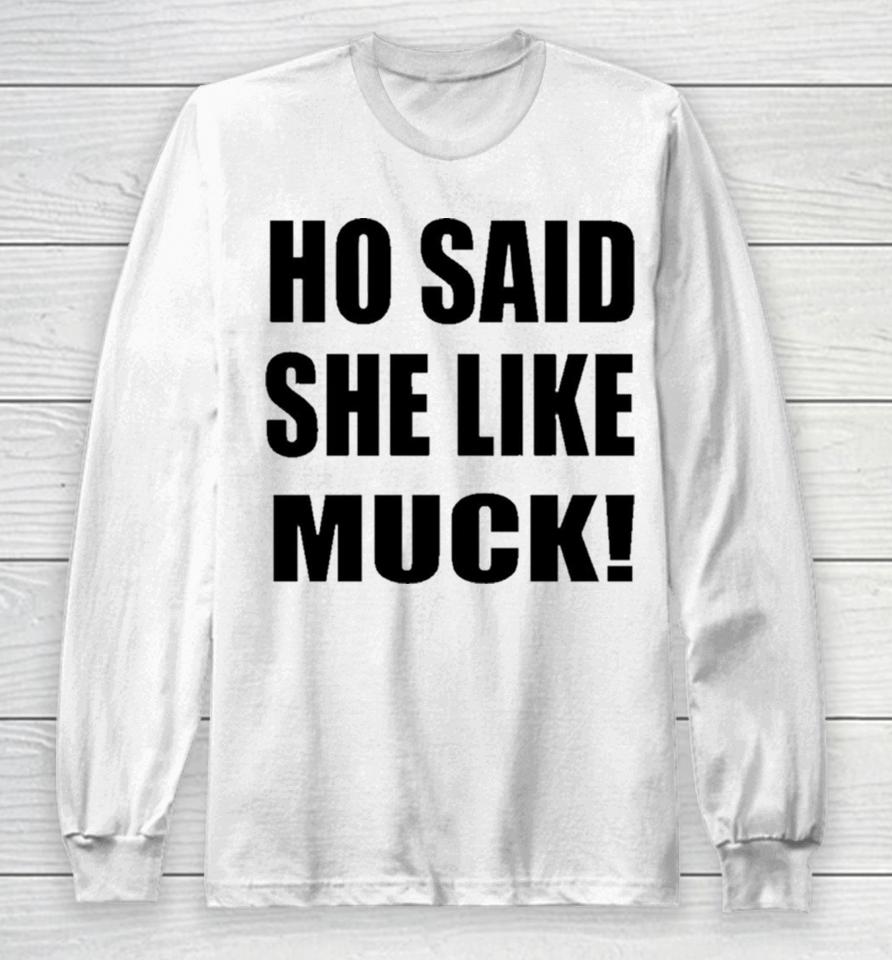 Ho Said She Like Muck Long Sleeve T-Shirt