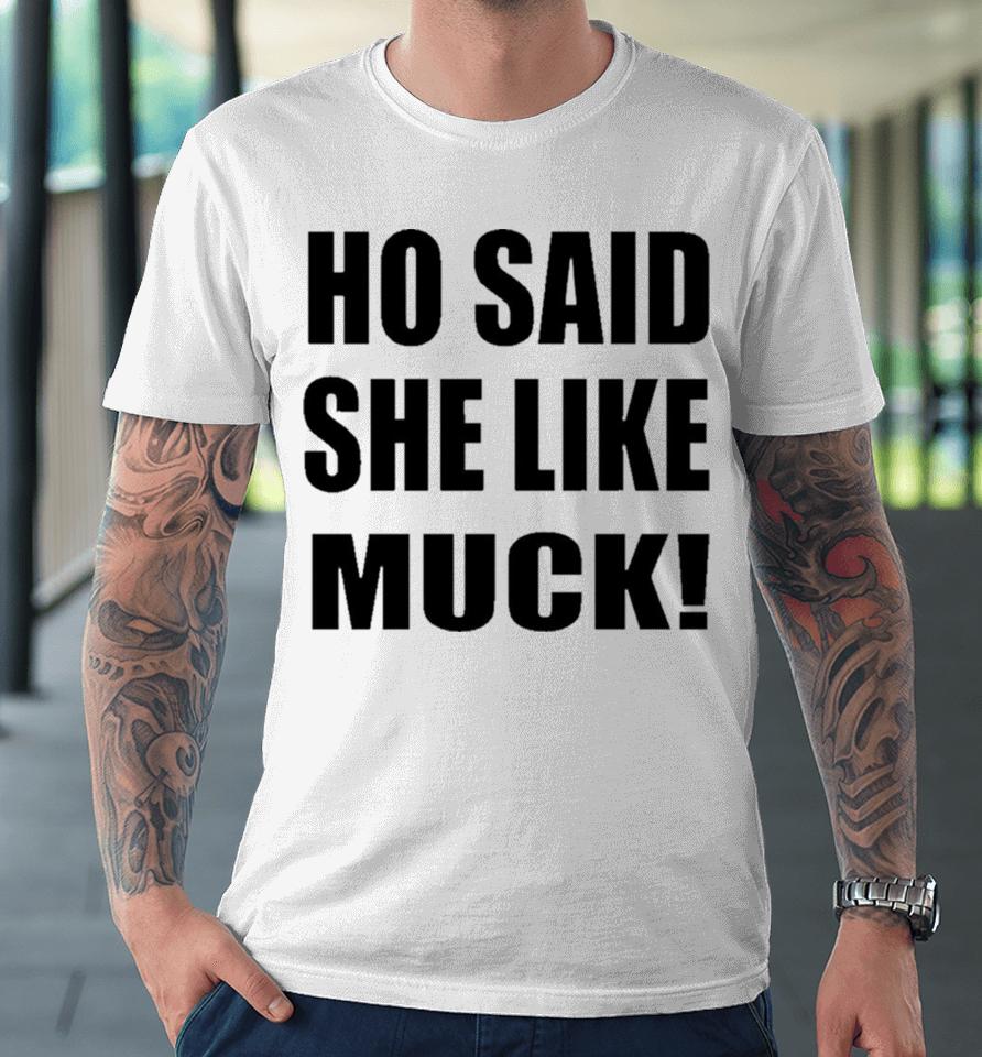 Ho Said She Like Muck Premium T-Shirt
