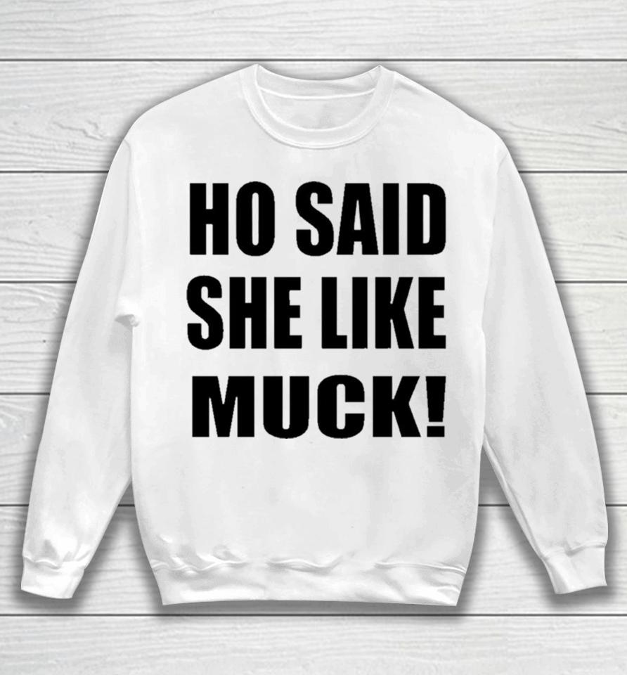 Ho Said She Like Muck Sweatshirt