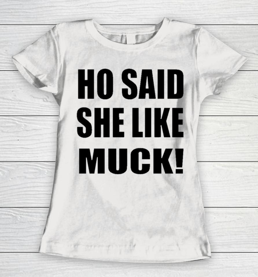 Ho Said She Like Muck Women T-Shirt