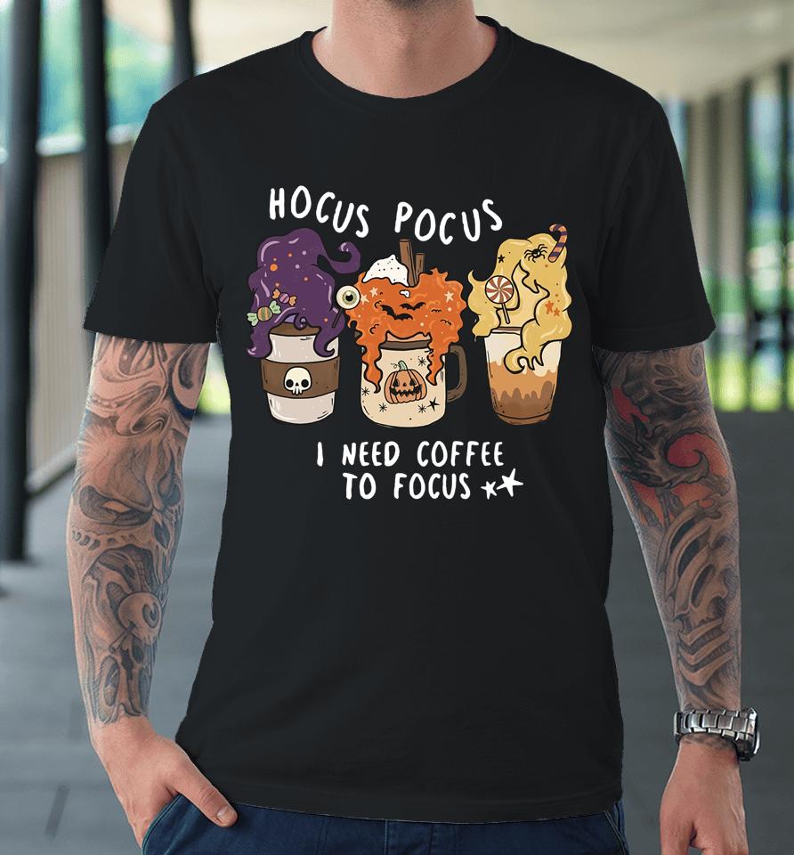 Hocus Pocus I Need Coffee To Focus Halloween Teacher Premium T-Shirt