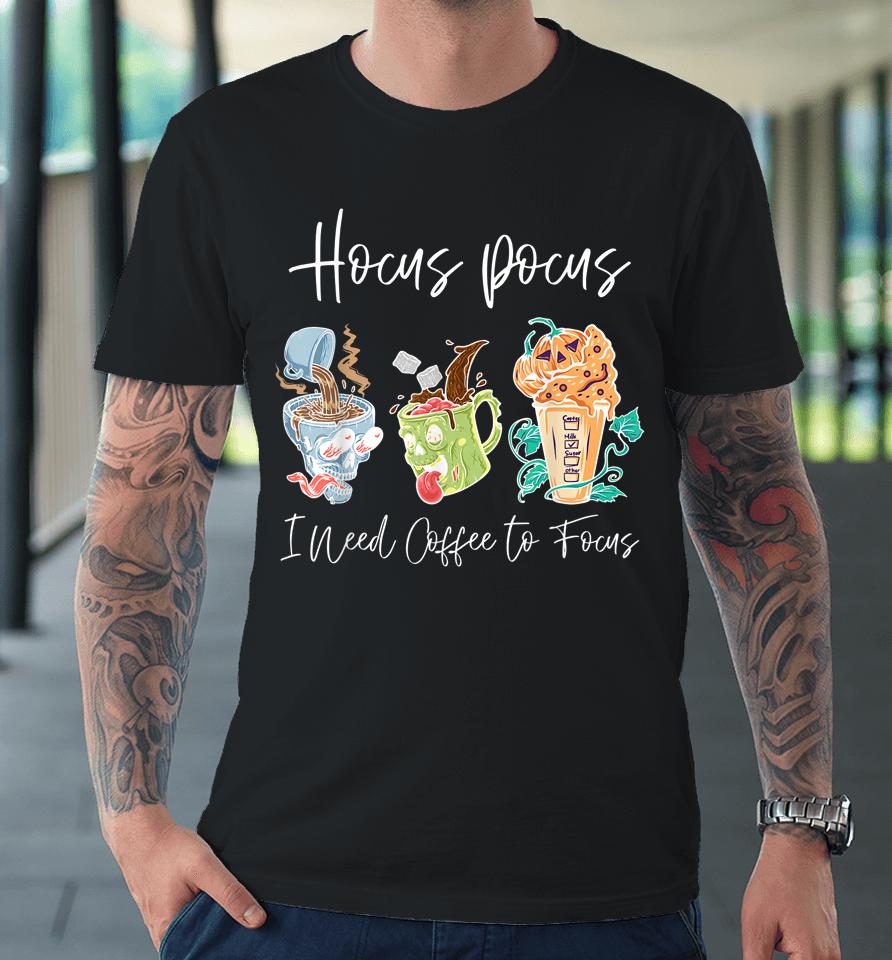 Hocus Pocus I Need Coffee To Focus Halloween Teachers Premium T-Shirt