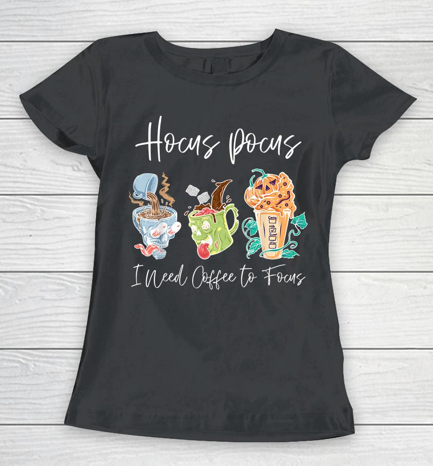Hocus Pocus I Need Coffee To Focus Halloween Teachers Women T-Shirt