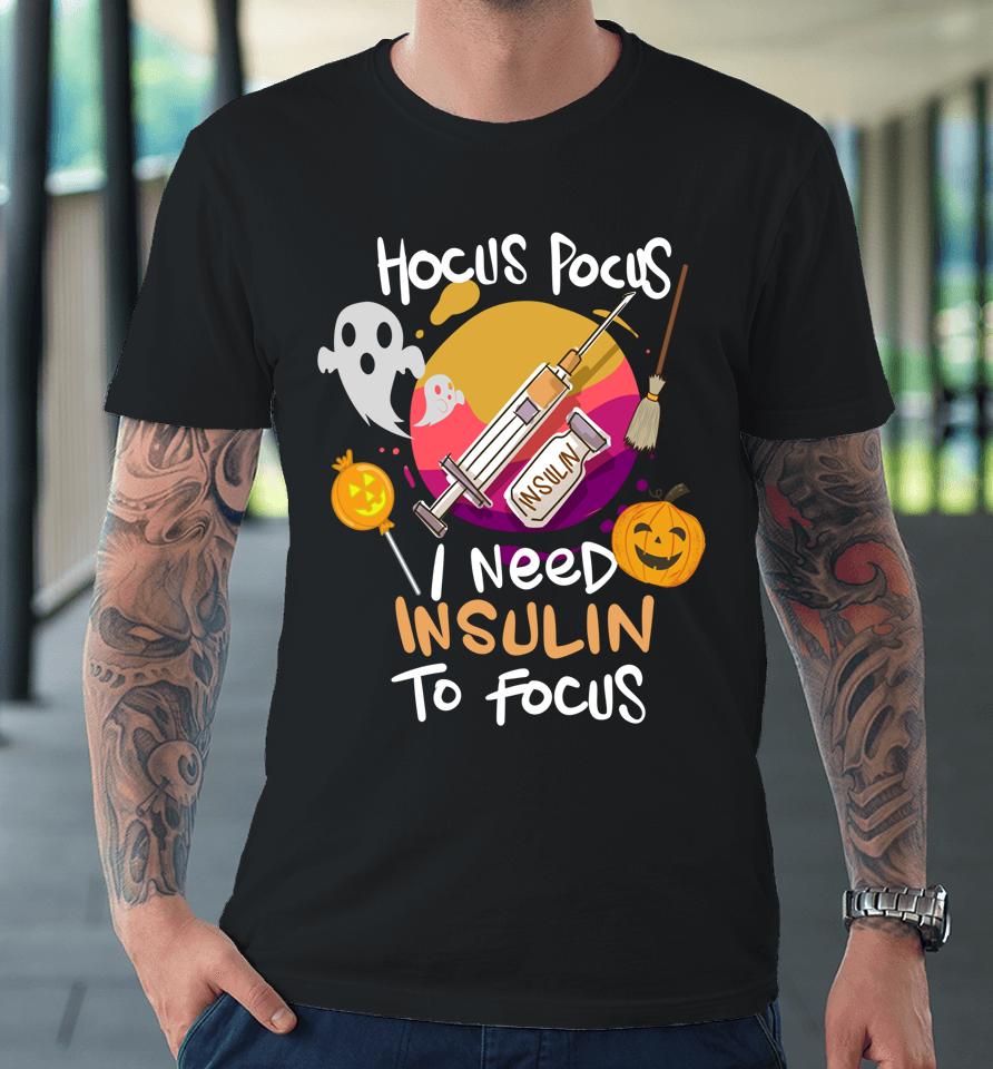 Hocus Pocus I Need Insulin To Focus Halloween Diabetes Premium T-Shirt