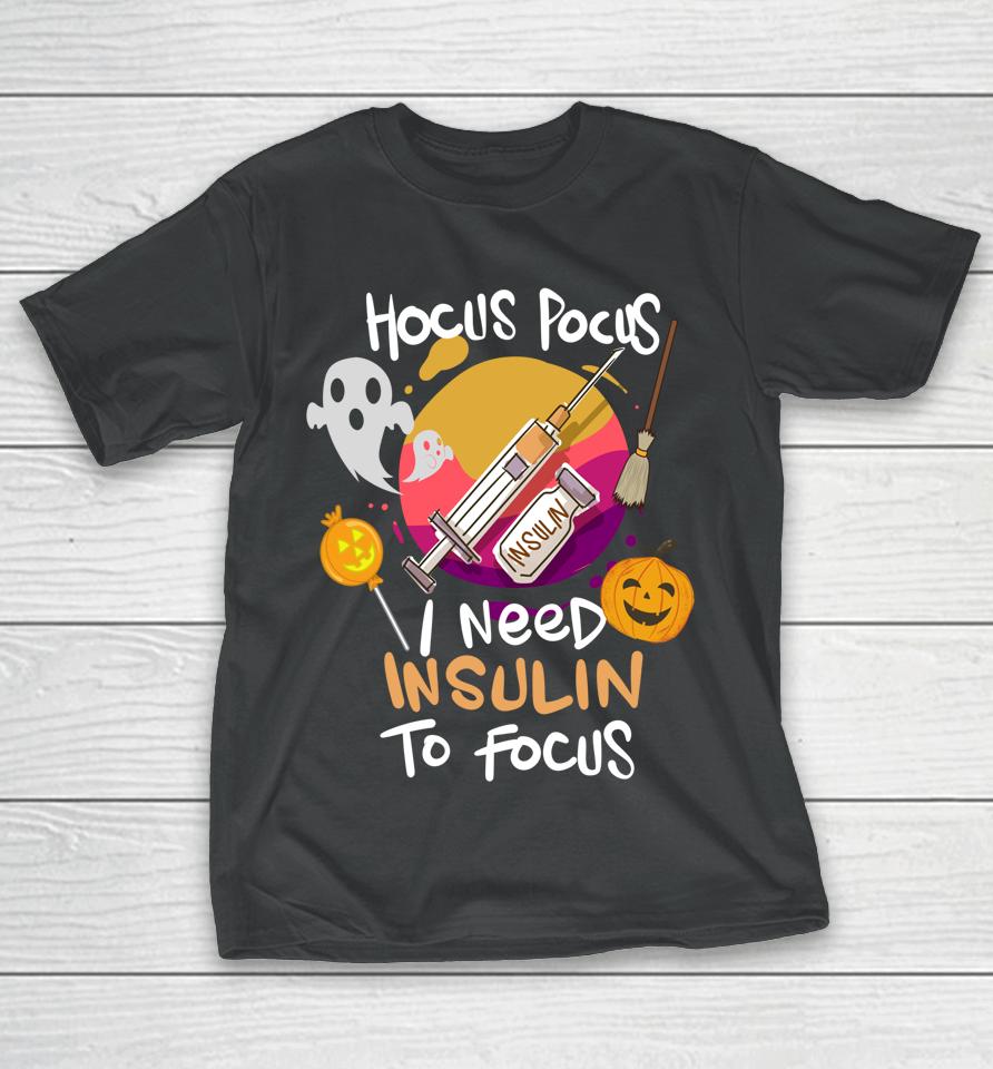 Hocus Pocus I Need Insulin To Focus Halloween Diabetes T-Shirt
