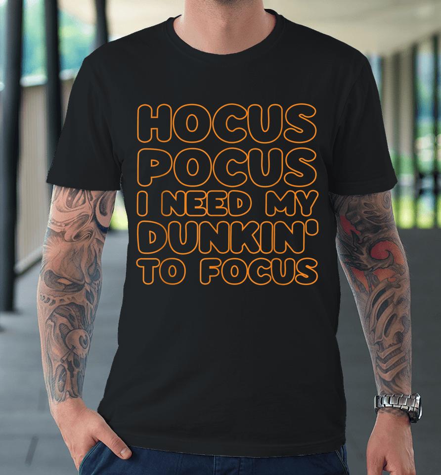 Hocus Pocus I Need My Dunkin' To Focus Halloween Premium T-Shirt