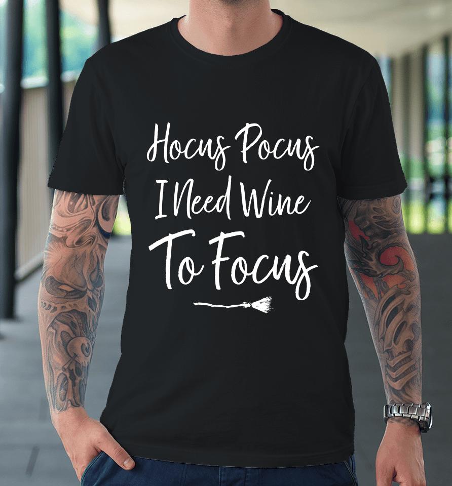 Hocus Pocus I Need Wine To Focus Funny Halloween Premium T-Shirt