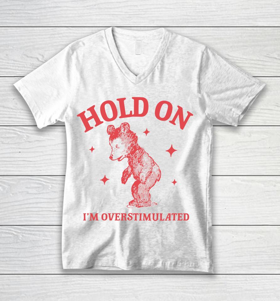Hold On I'm Overstimulated Funny Cartoon Bear Meme Unisex V-Neck T-Shirt