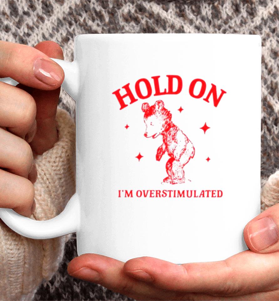 Hold On I’m Overstimulated Funny Cartoon Bear Coffee Mug