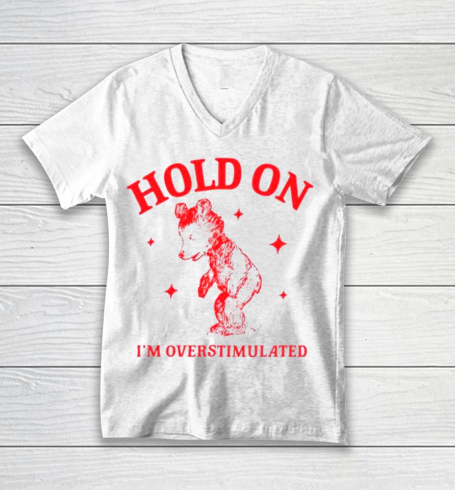 Hold On I’m Overstimulated Funny Cartoon Bear Unisex V-Neck T-Shirt