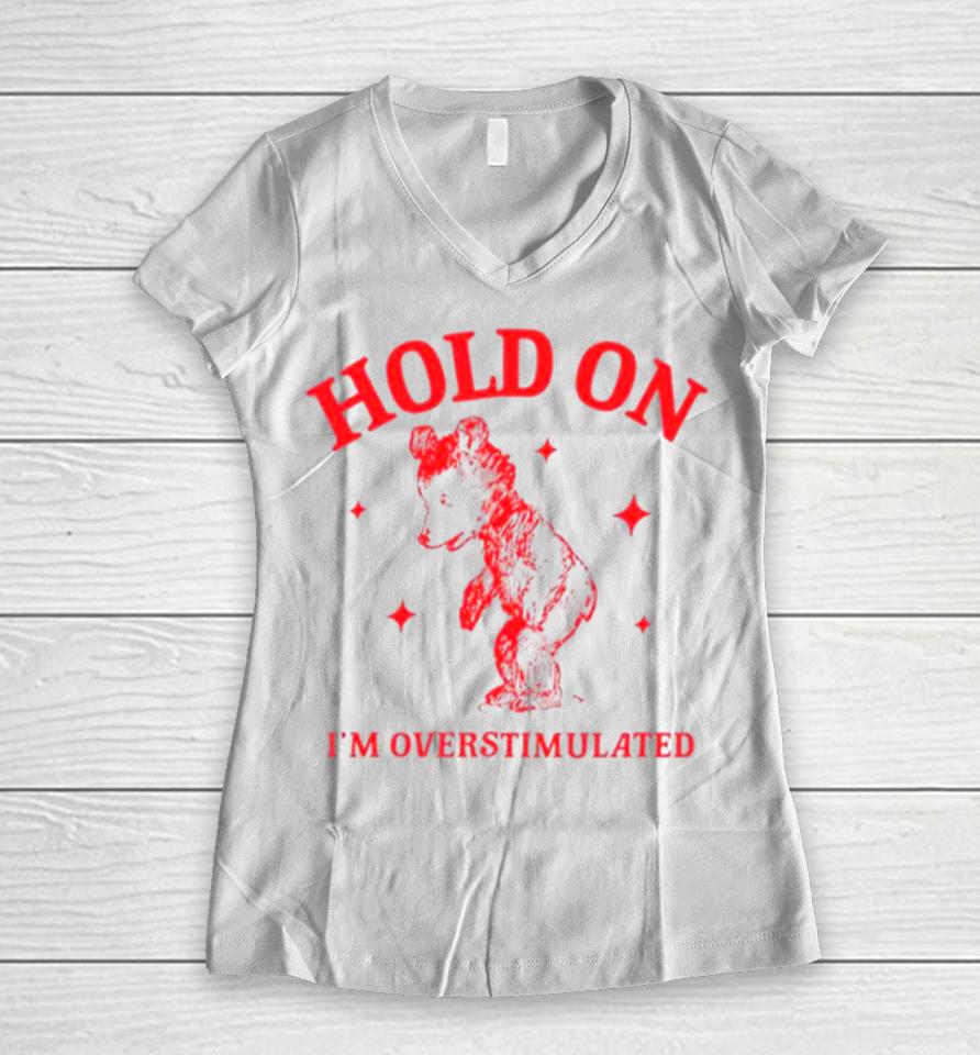 Hold On I’m Overstimulated Funny Cartoon Bear Women V-Neck T-Shirt