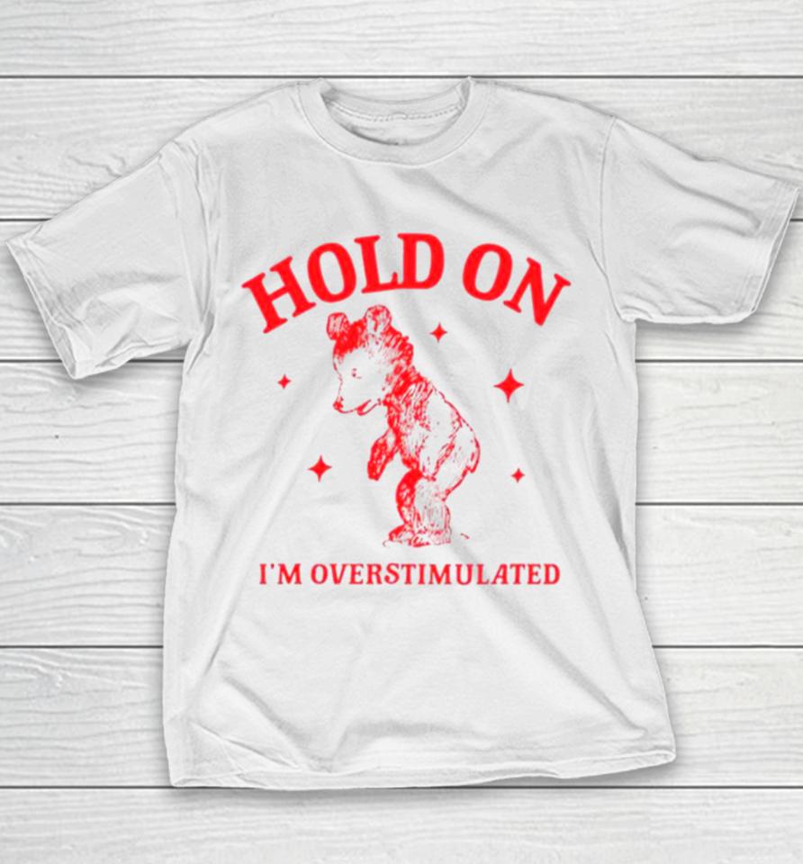 Hold On I’m Overstimulated Funny Cartoon Bear Youth T-Shirt