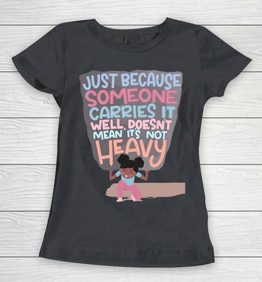 Holly Robinson Peete Just Because Someone Carries It Well Doesn't Mean It's Not Heavy Women T-Shirt