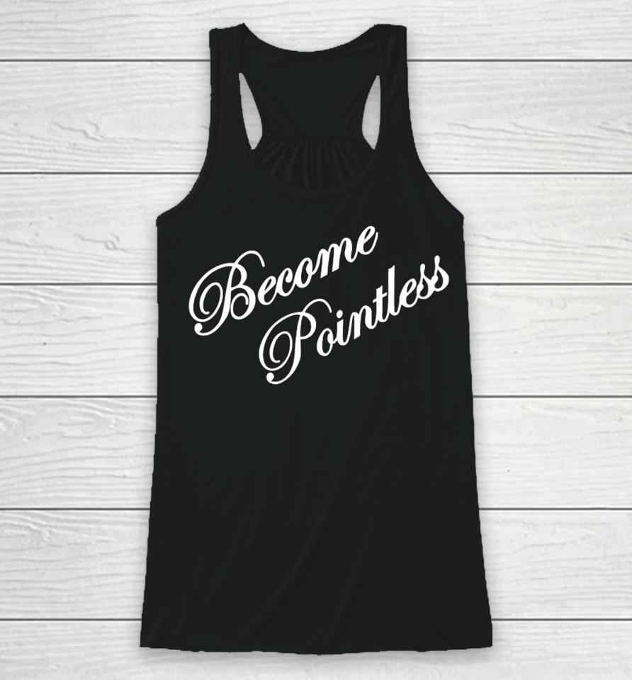 Hollywoodgifts99 Merch Become Pointless Racerback Tank