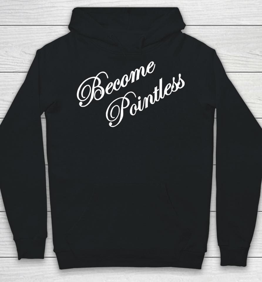 Hollywoodgifts99 Merch Become Pointless Hoodie