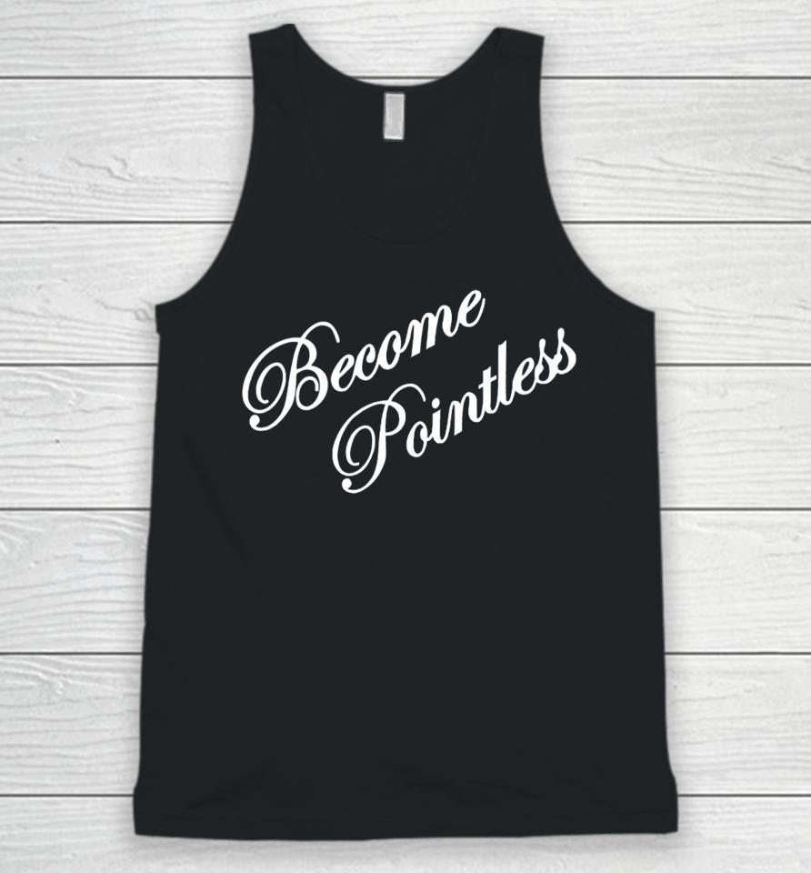 Hollywoodgifts99 Merch Become Pointless Unisex Tank Top